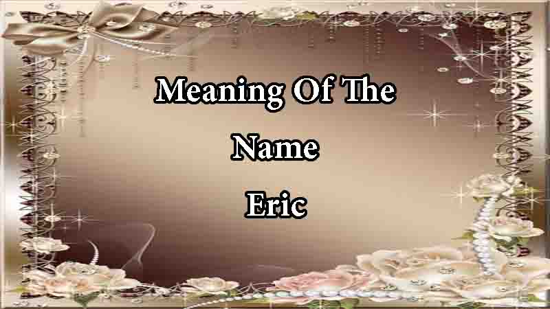 Meaning Of The Name Eric Origin, Numerology & Popularity